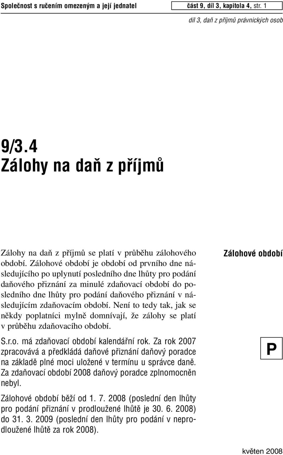 následujícím zdaňovacím období. Není to tedy tak, jak se někdy poplatníci mylně domnívají, že zálohy se platí vprůběhu zdaňovacího období. S.r.o. má zdaàovací období kalendáfiní rok.