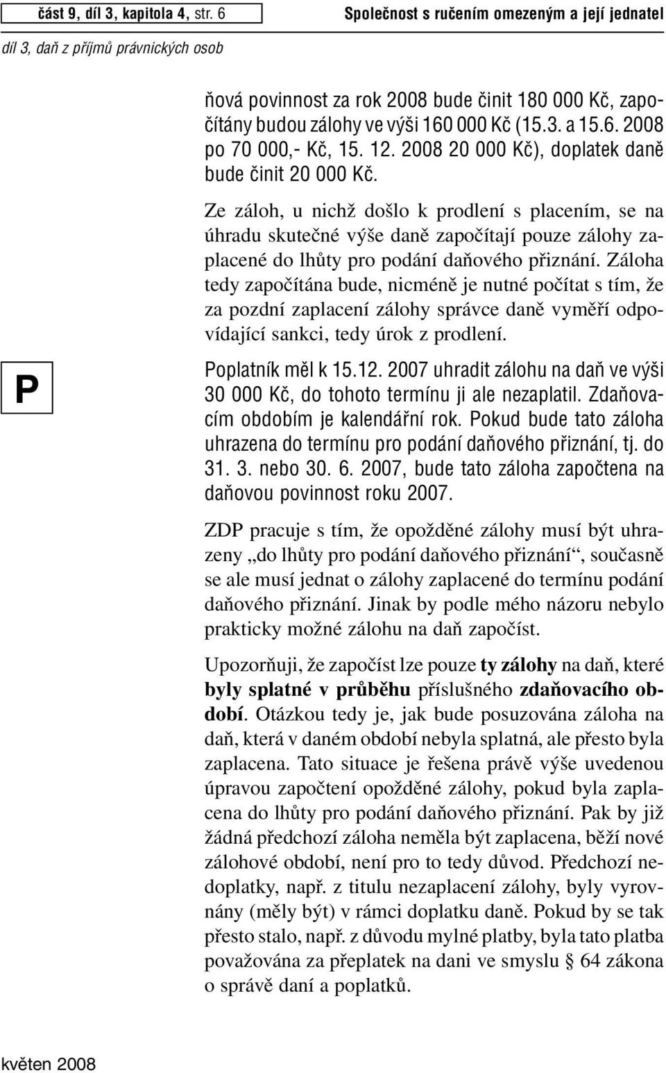 Ze záloh, u nichž došlo k prodlení s placením, se na úhradu skutečné výše daně započítají pouze zálohy zaplacené do lhůty pro podání daňového přiznání.