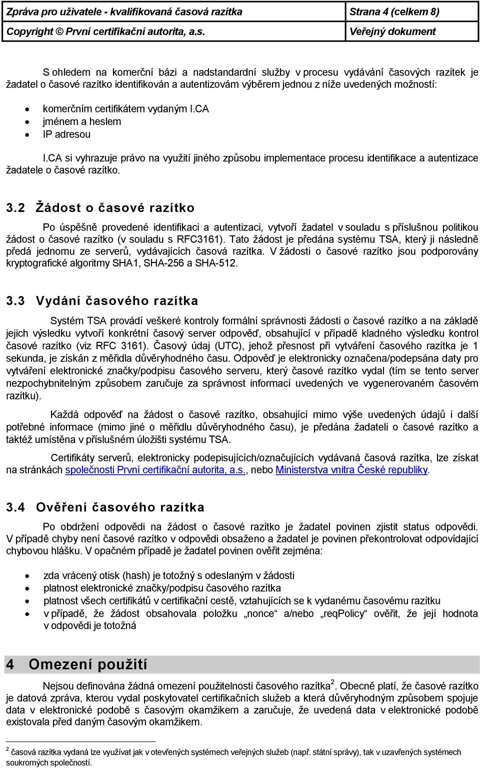 CA si vyhrazuje právo na využití jiného způsobu implementace procesu identifikace a autentizace žadatele o časové razítko. 3.