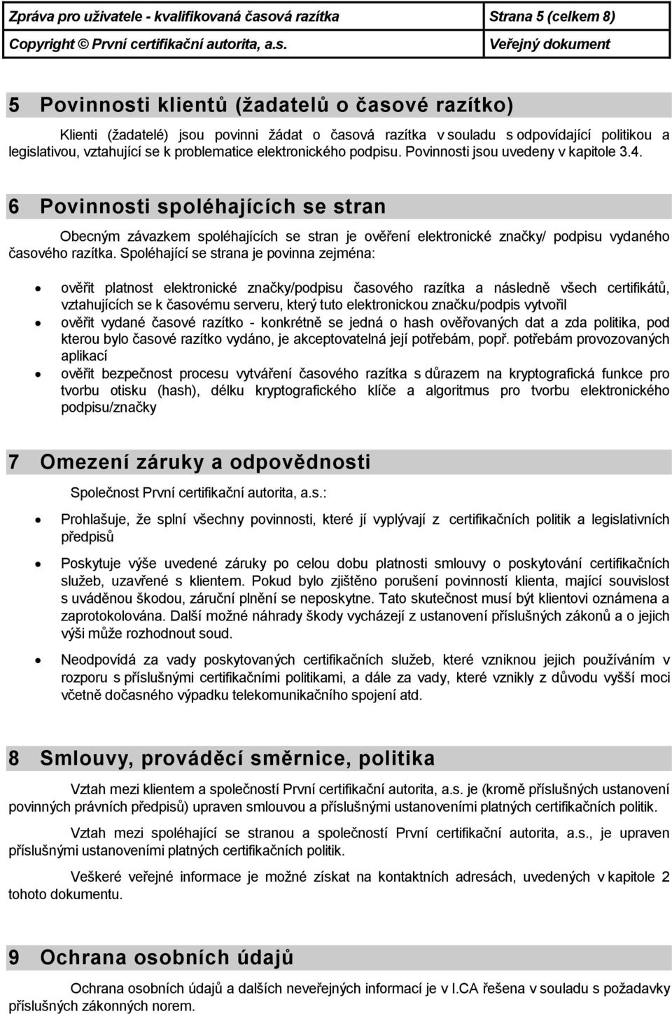 6 Povinnosti spoléhajících se stran Obecným závazkem spoléhajících se stran je ověření elektronické značky/ podpisu vydaného časového razítka.