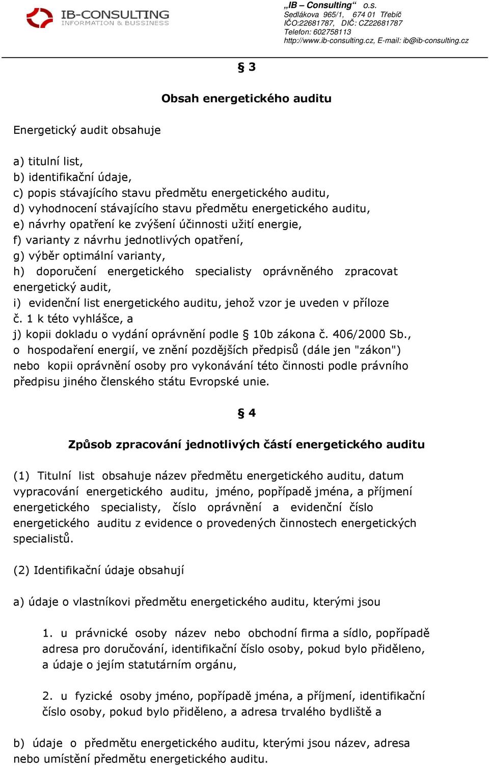 oprávněného zpracovat energetický audit, i) evidenční list energetického auditu, jehož vzor je uveden v příloze č. 1 k této vyhlášce, a j) kopii dokladu o vydání oprávnění podle 10b zákona č.