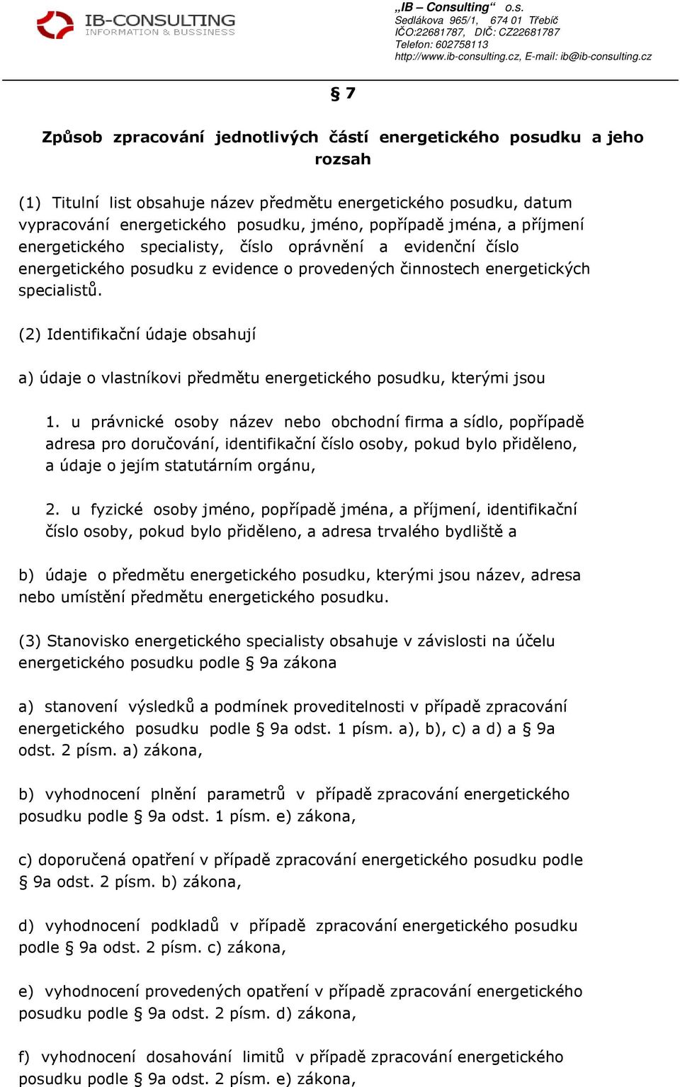 (2) Identifikační údaje obsahují a) údaje o vlastníkovi předmětu energetického posudku, kterými jsou 1.