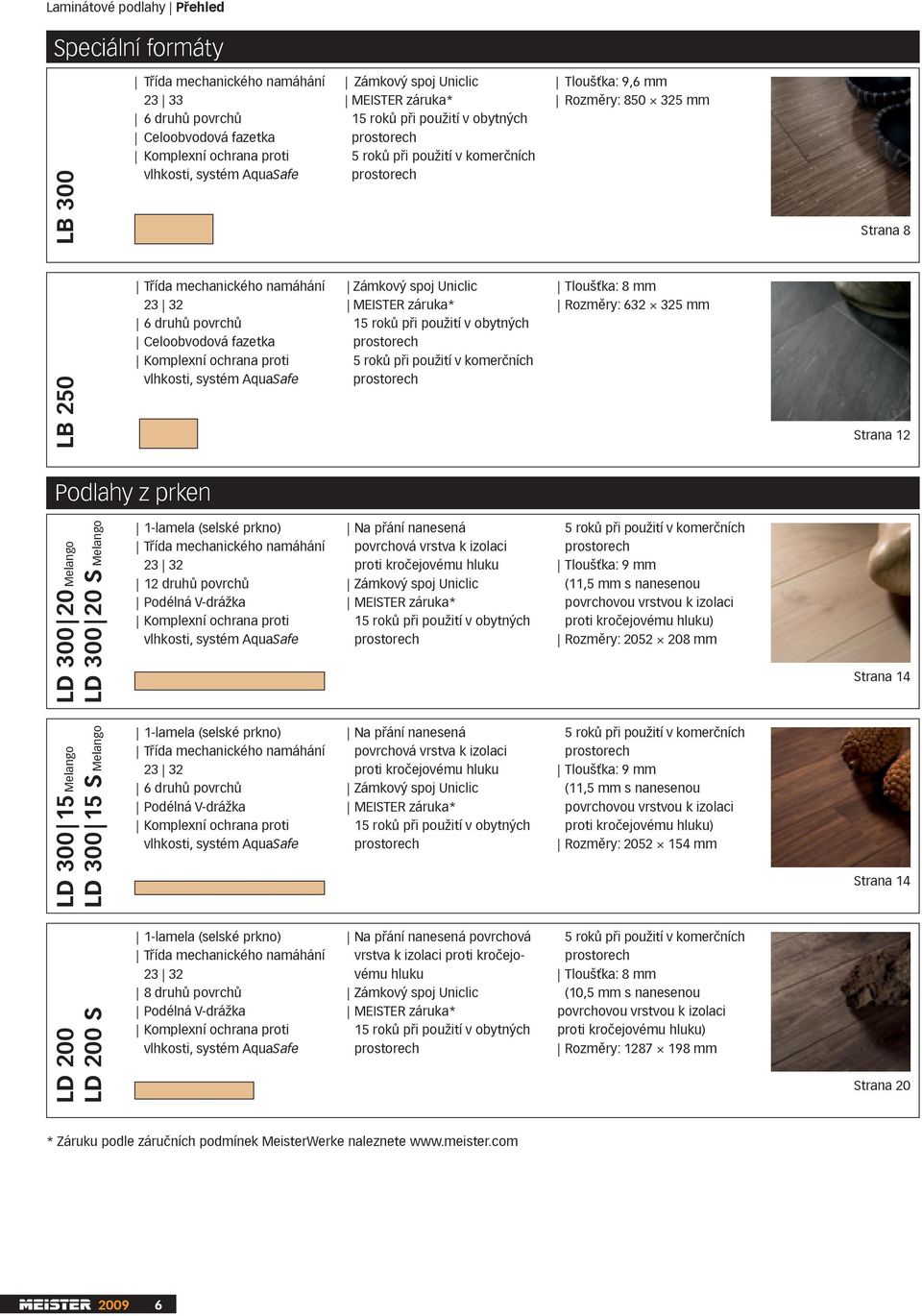 komerčních Zámkový spoj Uniclic MEISTER záruka* 15 roků při použití v obytných 5 roků při použití v komerčních Tloušťka: 9,6 mm Rozměry: 850 325 mm Tloušťka: 8 mm Rozměry: 632 325 mm Strana 8 Strana