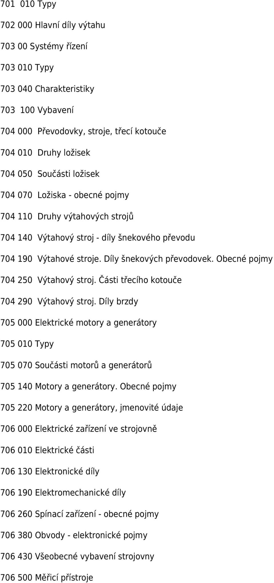 Obecné pojmy 704 250 Výtahový stroj. Části třecího kotouče 704 290 Výtahový stroj.