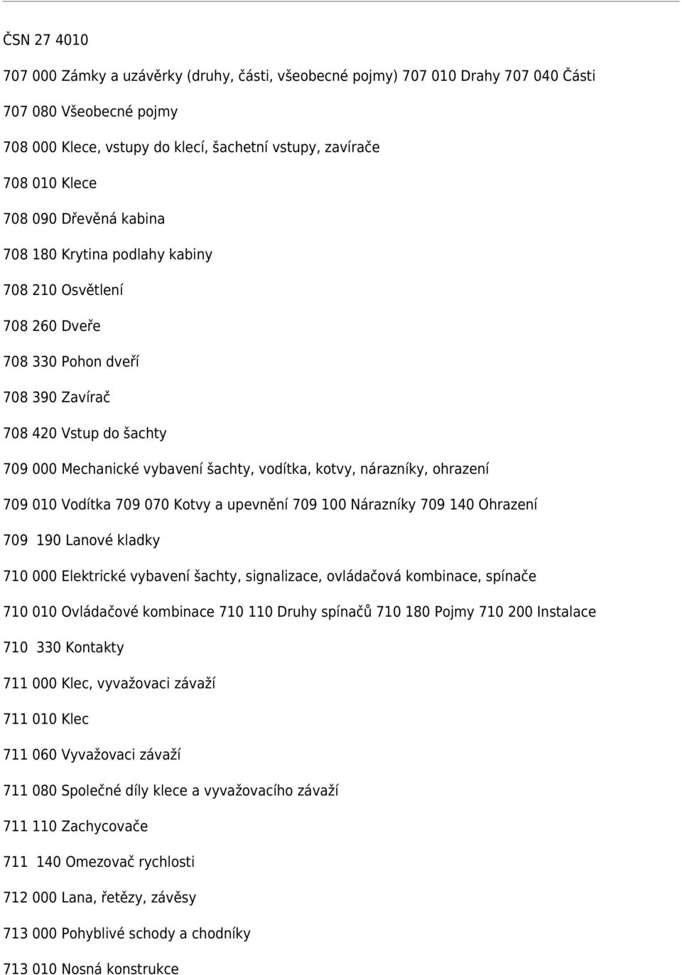 nárazníky, ohrazení 709 010 Vodítka 709 070 Kotvy a upevnění 709 100 Nárazníky 709 140 Ohrazení 709 190 Lanové kladky 710 000 Elektrické vybavení šachty, signalizace, ovládačová kombinace, spínače