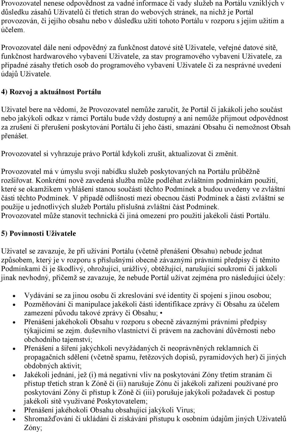 Provozovatel dále není odpovědný za funkčnost datové sítě Uživatele, veřejné datové sítě, funkčnost hardwarového vybavení Uživatele, za stav programového vybavení Uživatele, za případné zásahy