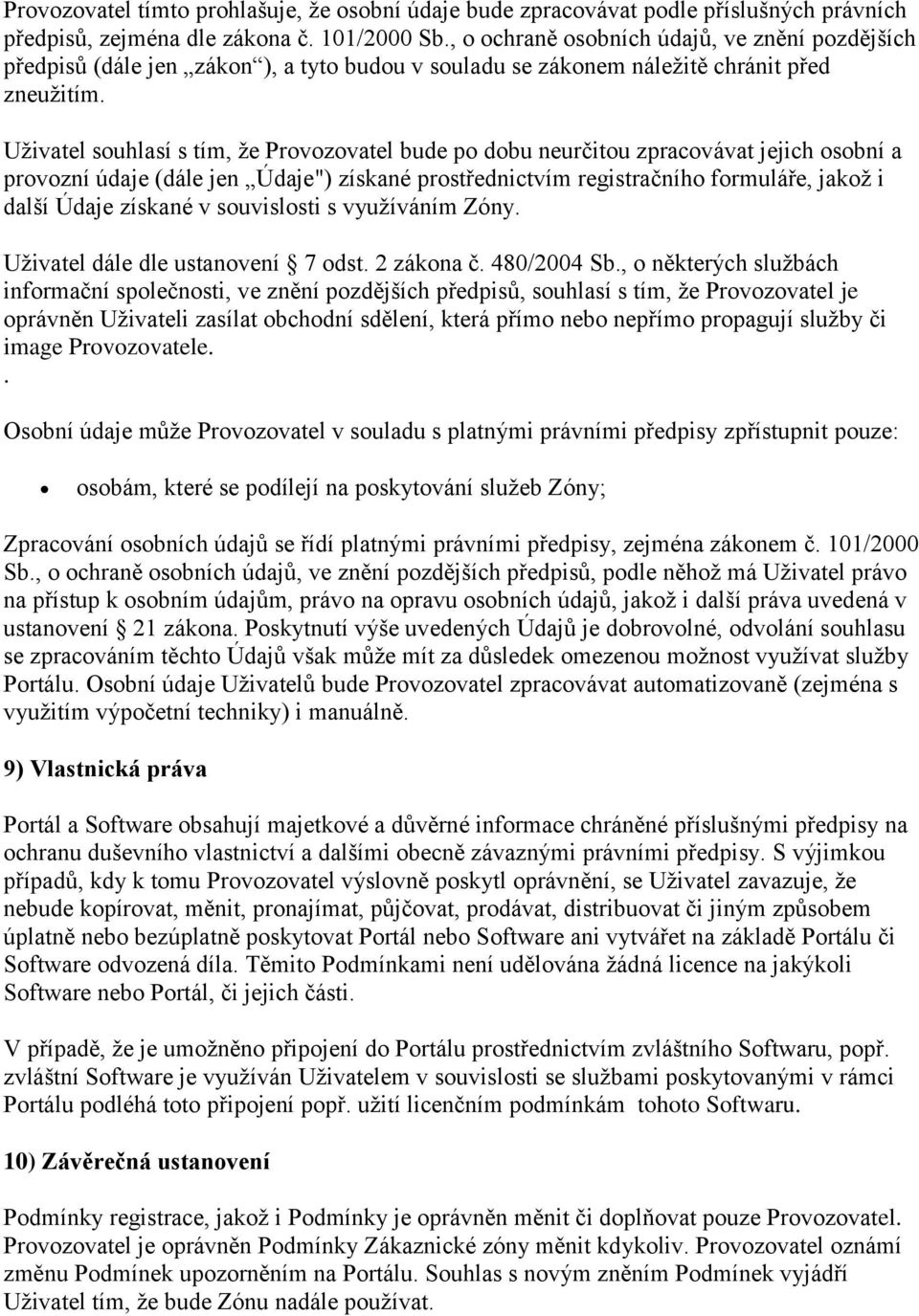 Uživatel souhlasí s tím, že Provozovatel bude po dobu neurčitou zpracovávat jejich osobní a provozní údaje (dále jen Údaje") získané prostřednictvím registračního formuláře, jakož i další Údaje