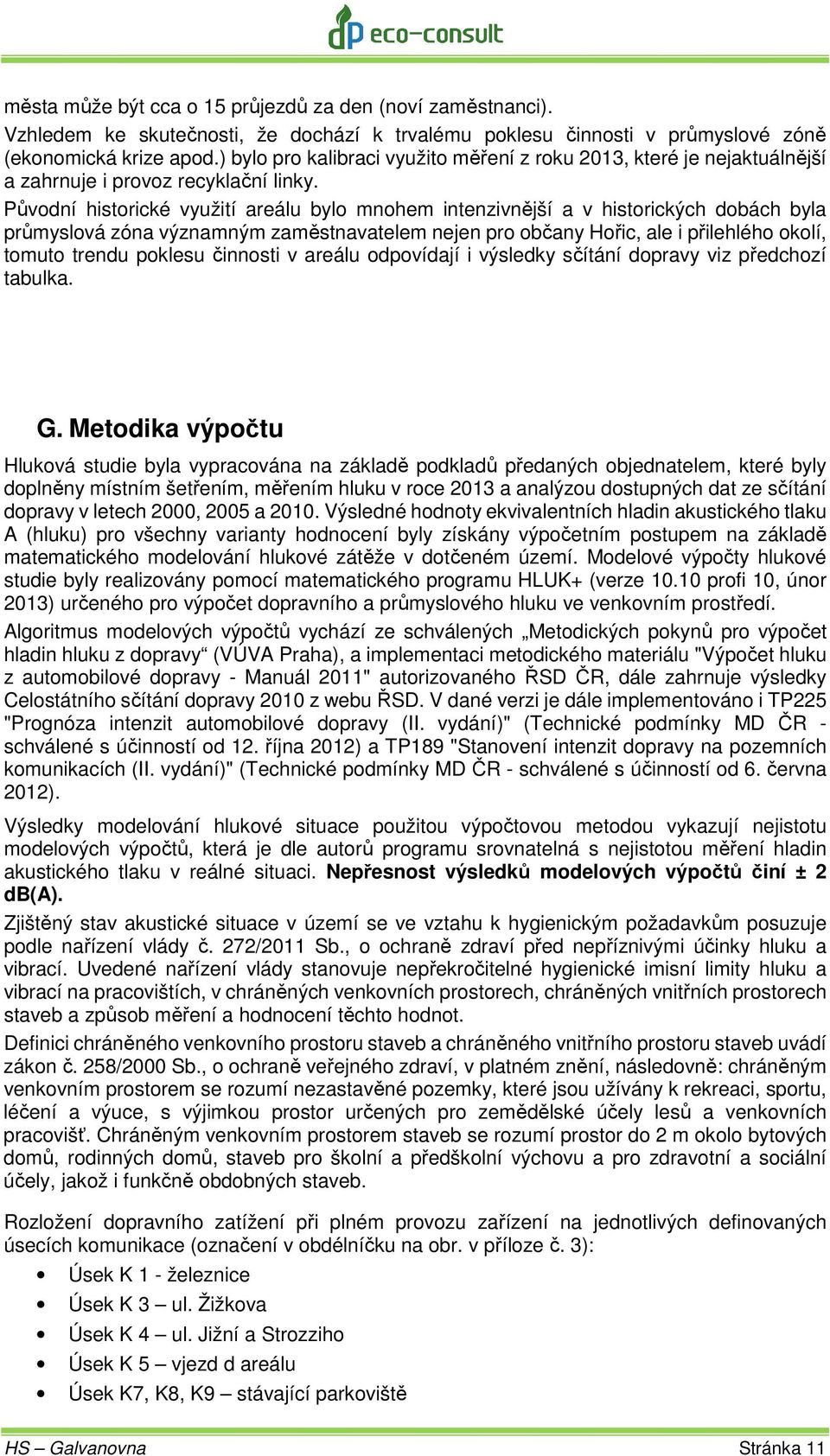 Původní historické využití areálu bylo mnohem intenzivnější a v historických dobách byla průmyslová zóna významným zaměstnavatelem nejen pro občany Hořic, ale i přilehlého okolí, tomuto trendu