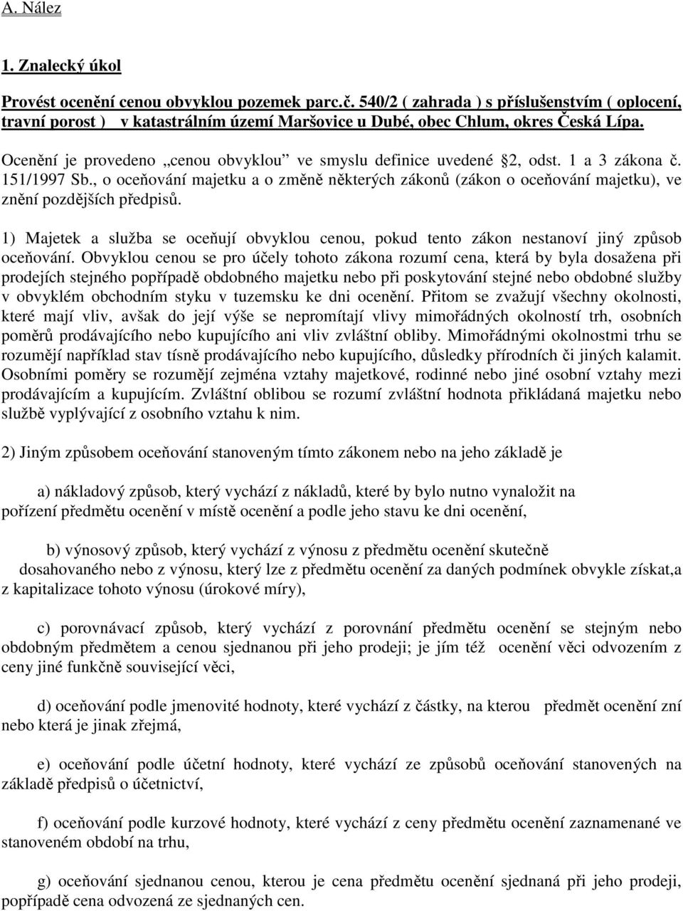 Ocenění je provedeno cenou obvyklou ve smyslu definice uvedené 2, odst. 1 a 3 zákona č. 151/1997 Sb.