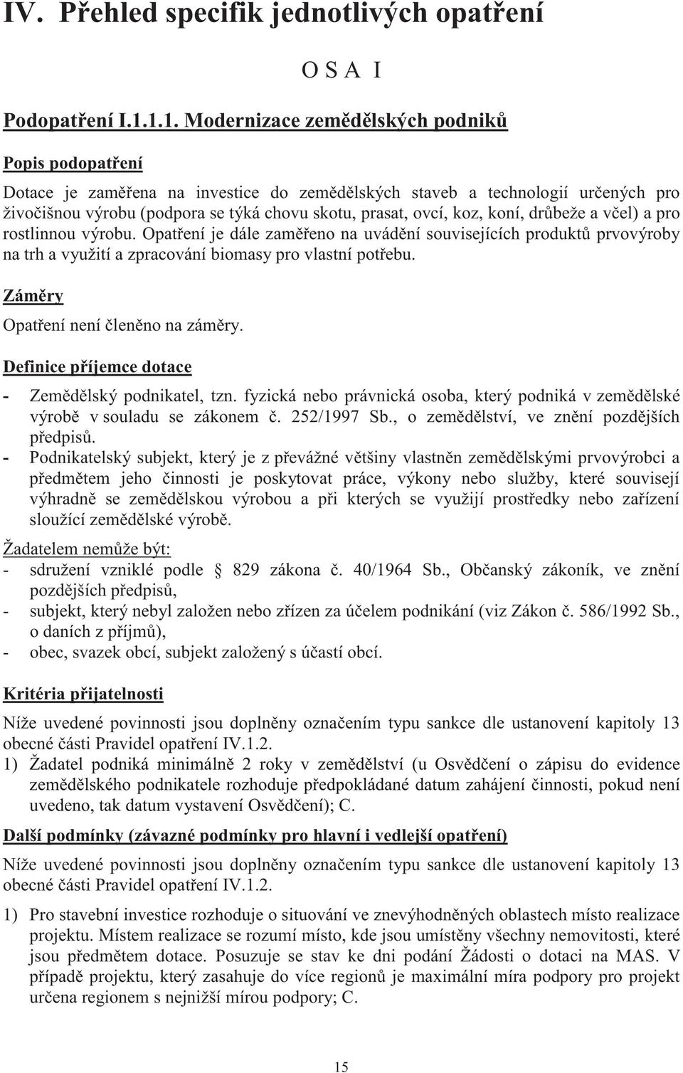 koz, koní, drůbeže a včel) a pro rostlinnou výrobu. Opatření je dále zaměřeno na uvádění souvisejících produktů prvovýroby na trh a využití a zpracování biomasy pro vlastní potřebu.