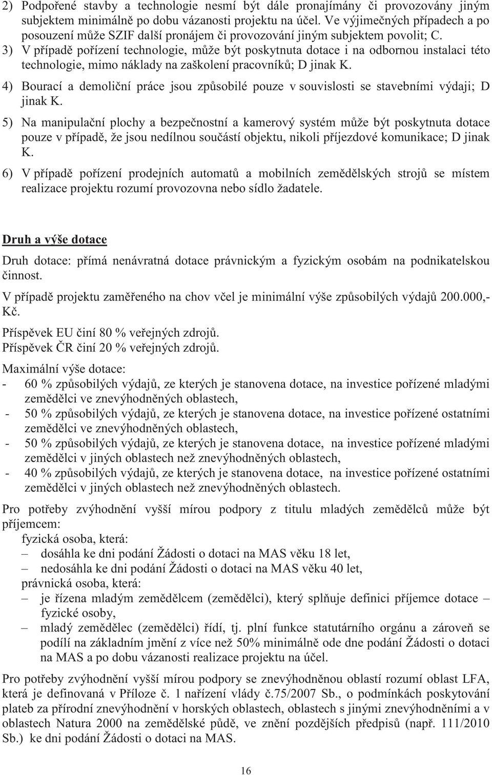 3) V případě pořízení technologie, může být poskytnuta dotace i na odbornou instalaci této technologie, mimo náklady na zaškolení pracovníků; D jinak K.