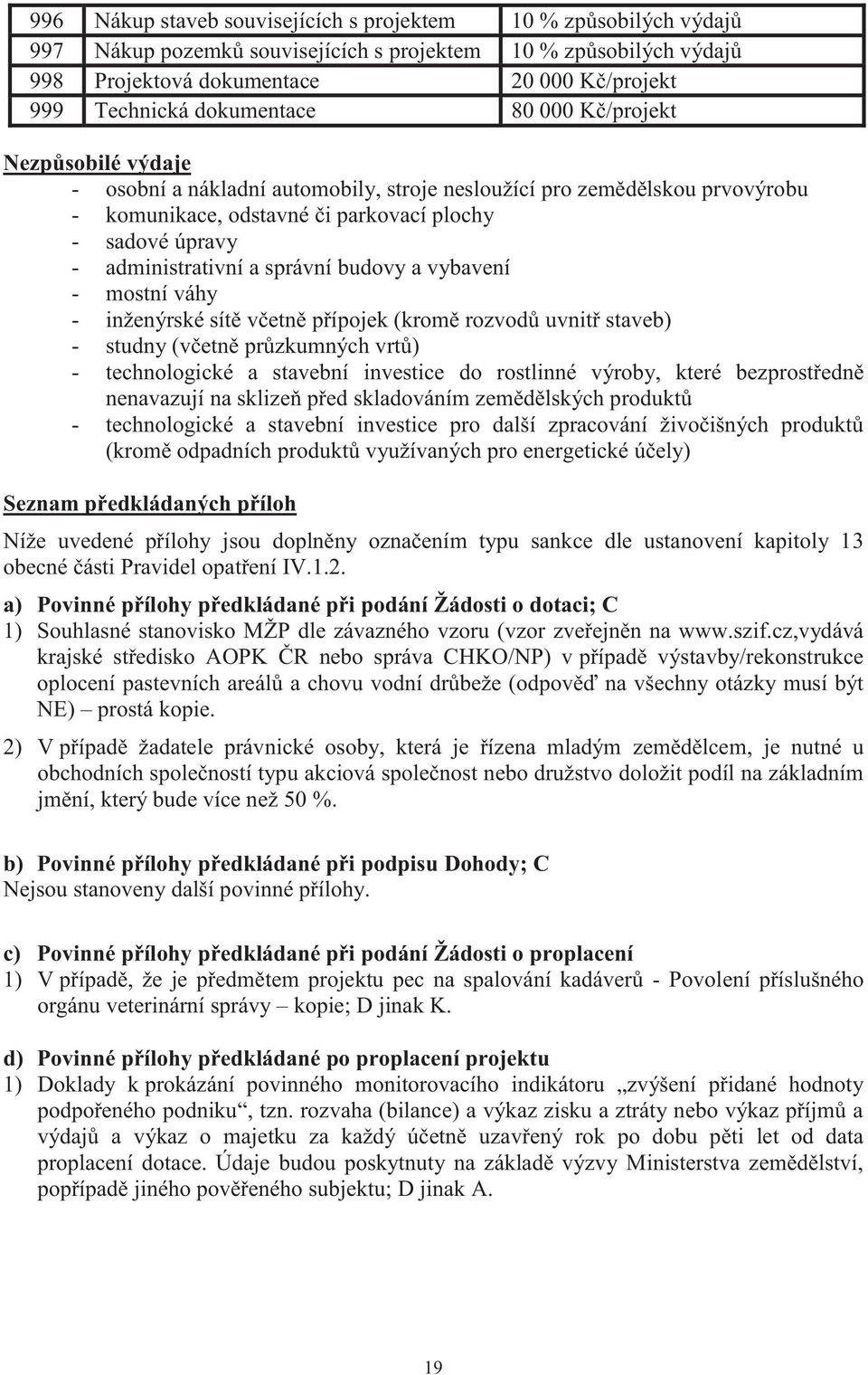 administrativní a správní budovy a vybavení - mostní váhy - inženýrské sítě včetně přípojek (kromě rozvodů uvnitř staveb) - studny (včetně průzkumných vrtů) - technologické a stavební investice do