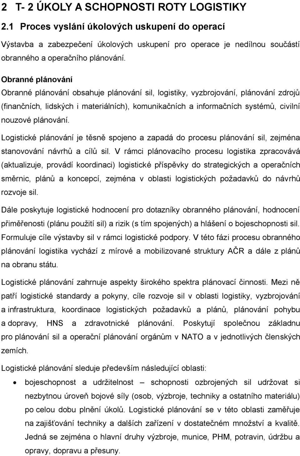 plánování. Logistické plánování je těsně spojeno a zapadá do procesu plánování sil, zejména stanovování návrhů a cílů sil.