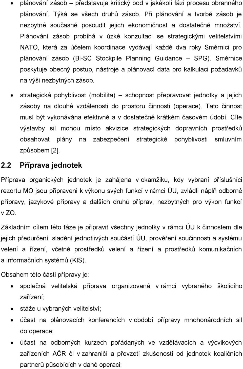 Plánování zásob probíhá v úzké konzultaci se strategickými velitelstvími NATO, která za účelem koordinace vydávají každé dva roky Směrnici pro plánování zásob (Bi-SC Stockpile Planning Guidance SPG).
