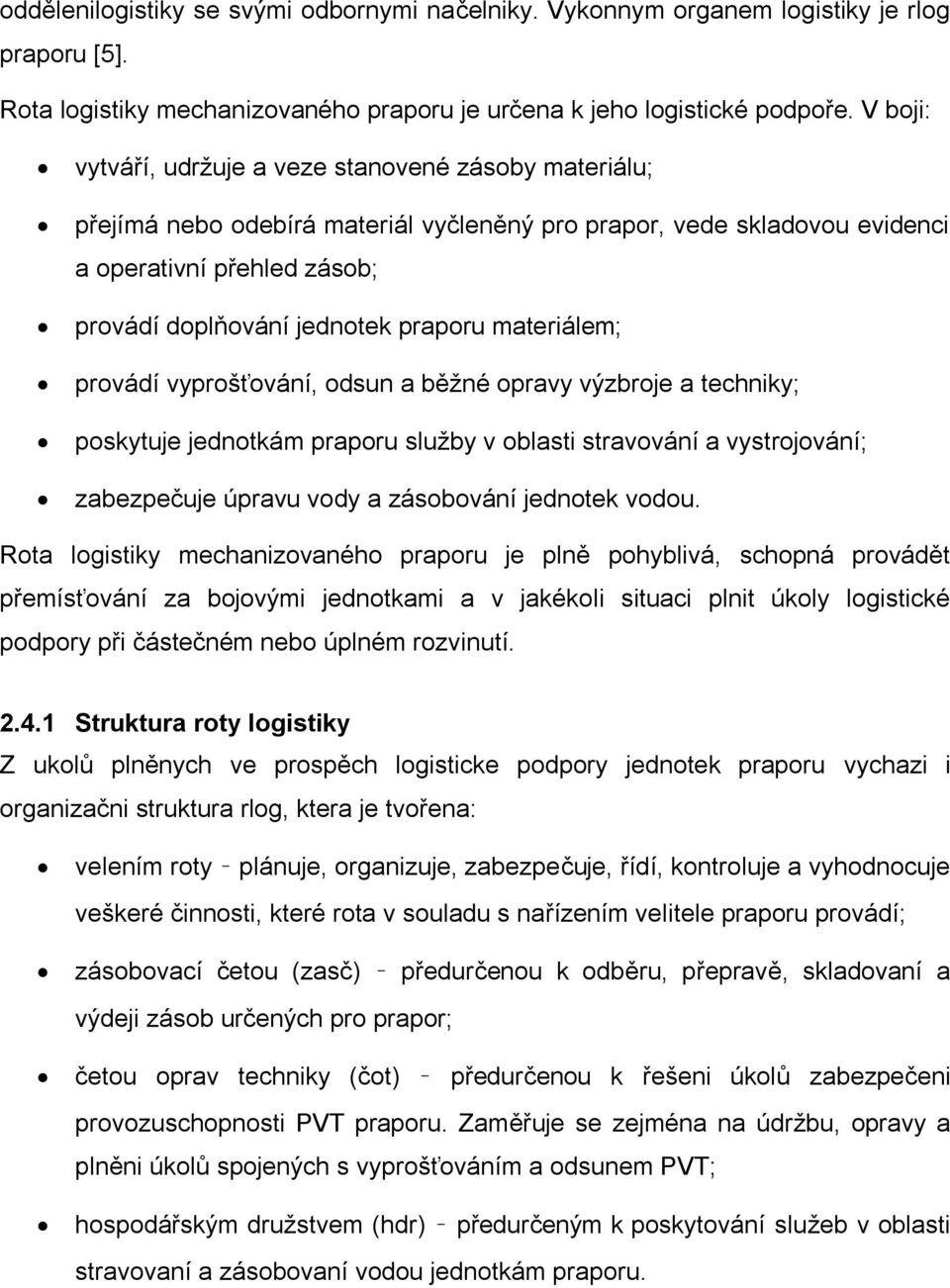 materiálem; provádí vyprošťování, odsun a běžné opravy výzbroje a techniky; poskytuje jednotkám praporu služby v oblasti stravování a vystrojování; zabezpečuje úpravu vody a zásobování jednotek vodou.
