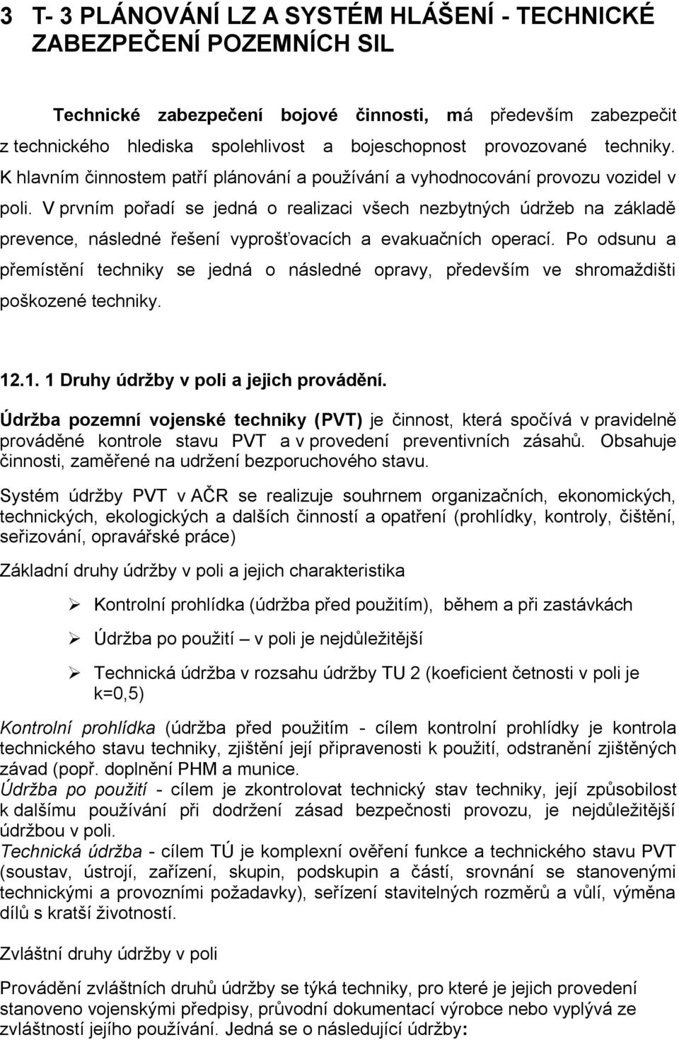 V prvním pořadí se jedná o realizaci všech nezbytných údržeb na základě prevence, následné řešení vyprošťovacích a evakuačních operací.