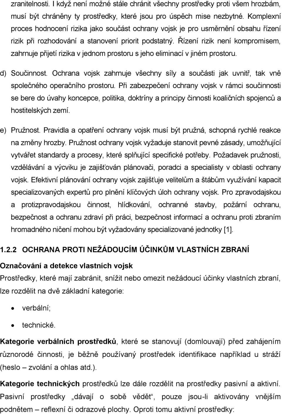 Řízení rizik není kompromisem, zahrnuje přijetí rizika v jednom prostoru s jeho eliminací v jiném prostoru. d) Součinnost.