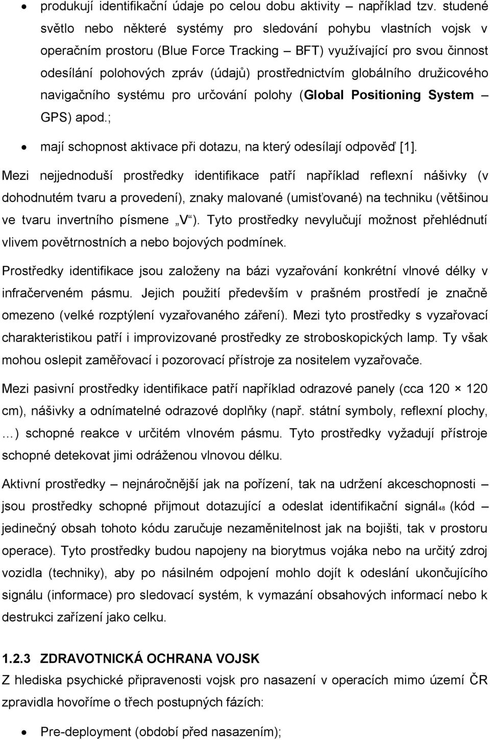 globálního družicového navigačního systému pro určování polohy (Global Positioning System GPS) apod.; mají schopnost aktivace při dotazu, na který odesílají odpověď [1].