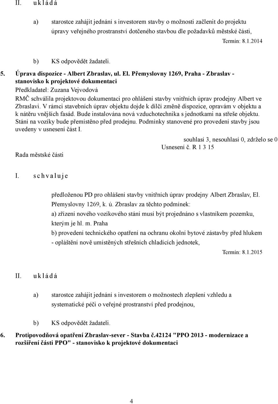 Přemyslovny 1269, Praha - Zbraslav - stanovisko k projektové dokumentaci RMČ schválila projektovou dokumentaci pro ohlášení stavby vnitřních úprav prodejny Albert ve Zbraslavi.