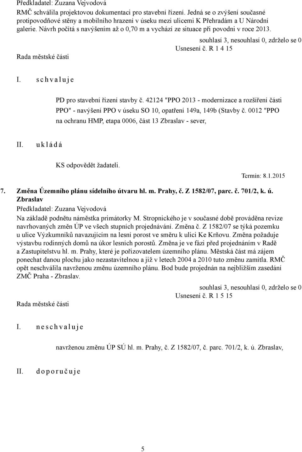 42124 "PPO 2013 - modernizace a rozšíření části PPO" - navýšení PPO v úseku SO 10, opatření 149a, 149b (Stavby č. 0012 "PPO na ochranu HMP, etapa 0006, část 13 Zbraslav - sever, KS odpovědět žadateli.