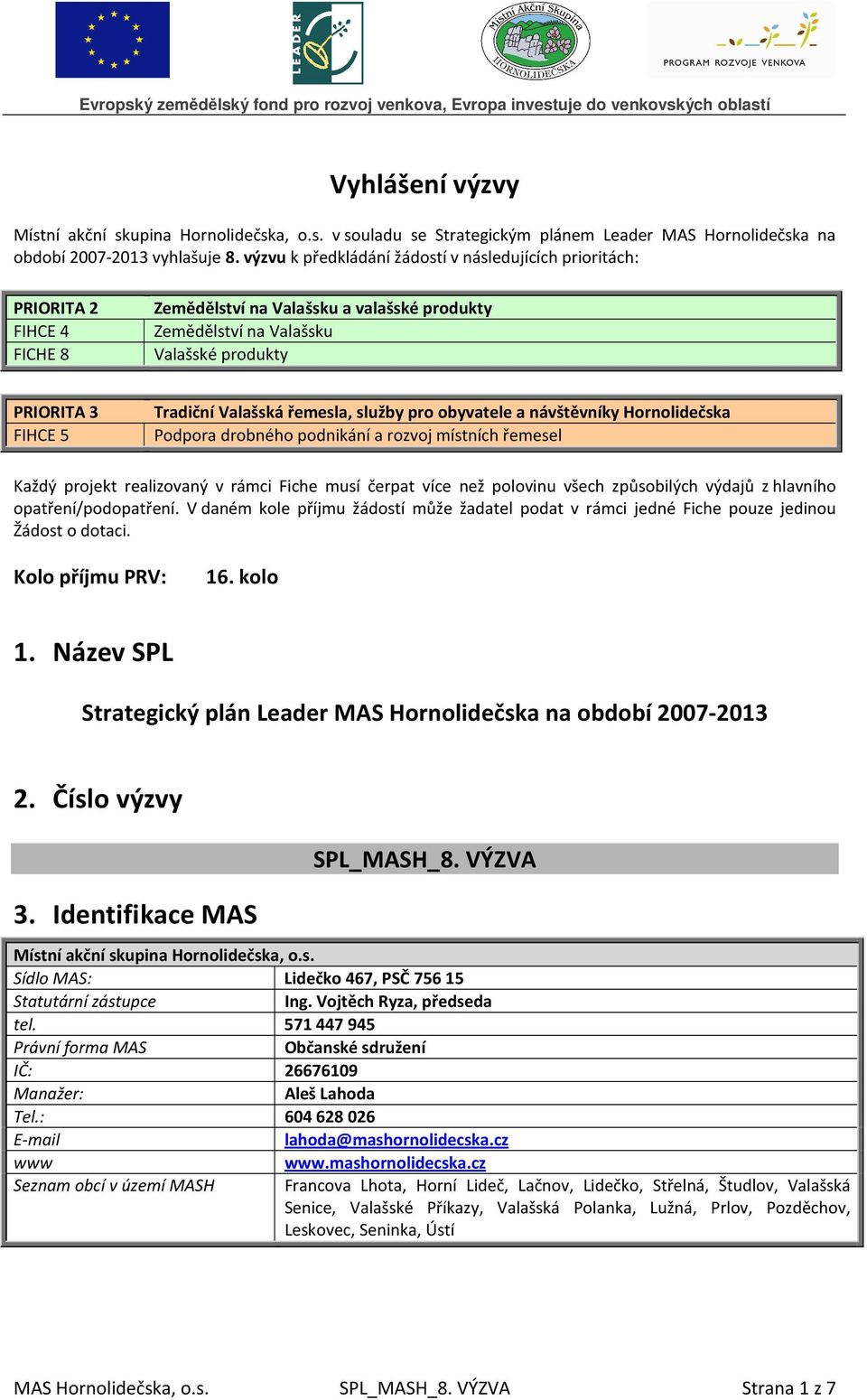 Valašská řemesla, služby pro obyvatele a návštěvníky Hornolidečska Podpora drobného podnikání a rozvoj místních řemesel Každý projekt realizovaný v rámci Fiche musí čerpat více než polovinu všech