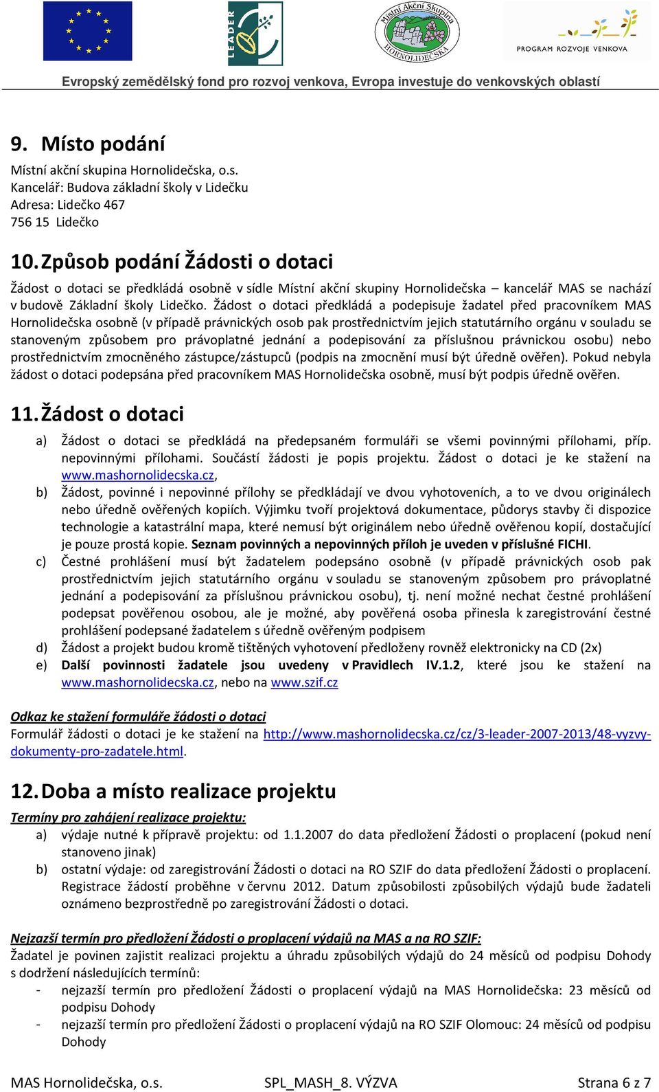 Žádost o dotaci předkládá a podepisuje žadatel před pracovníkem MAS Hornolidečska osobně (v případě právnických osob pak prostřednictvím jejich statutárního orgánu v souladu se stanoveným způsobem