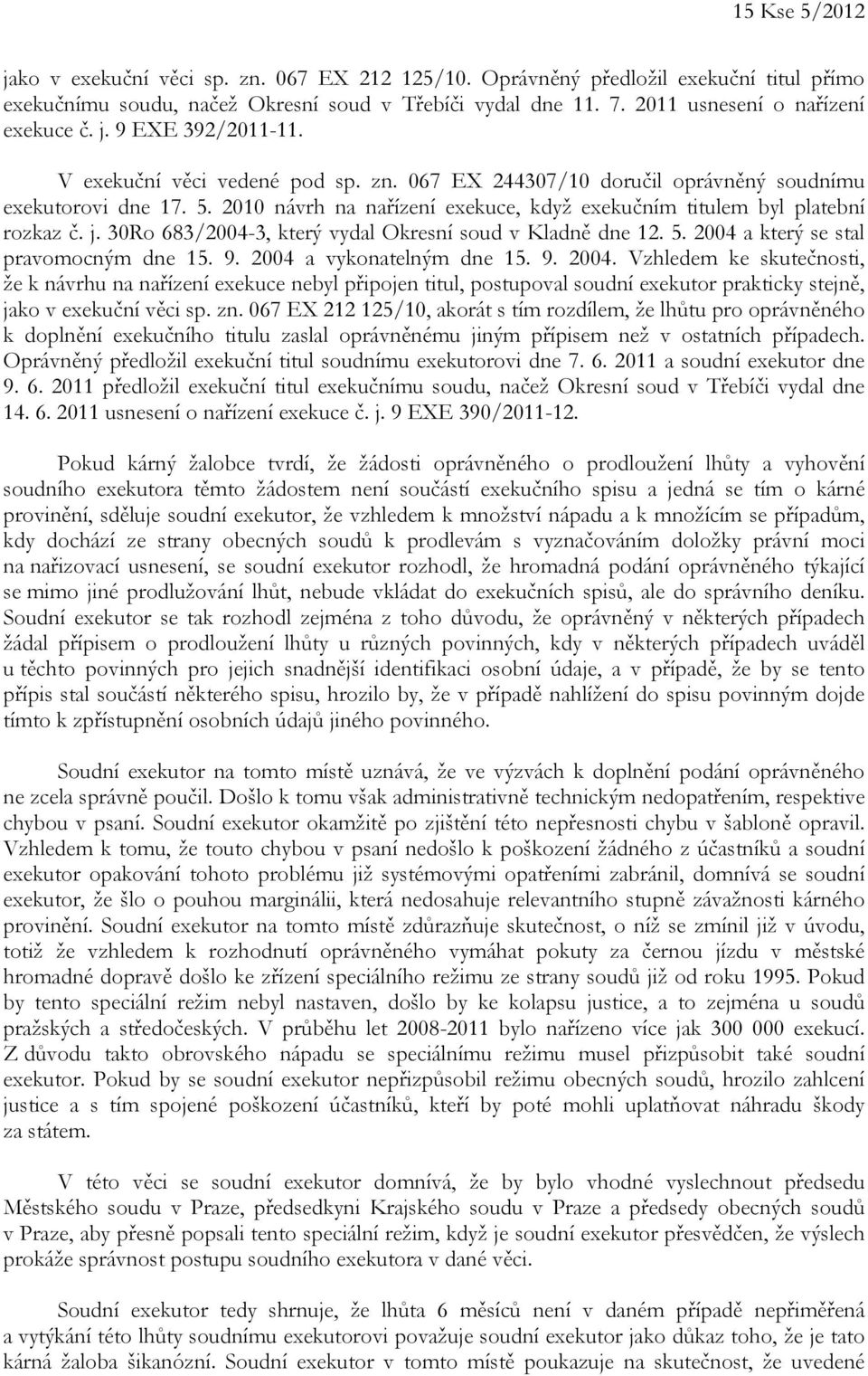 2010 návrh na nařízení exekuce, když exekučním titulem byl platební rozkaz č. j. 30Ro 683/2004-3, který vydal Okresní soud v Kladně dne 12. 5. 2004 a který se stal pravomocným dne 15. 9.