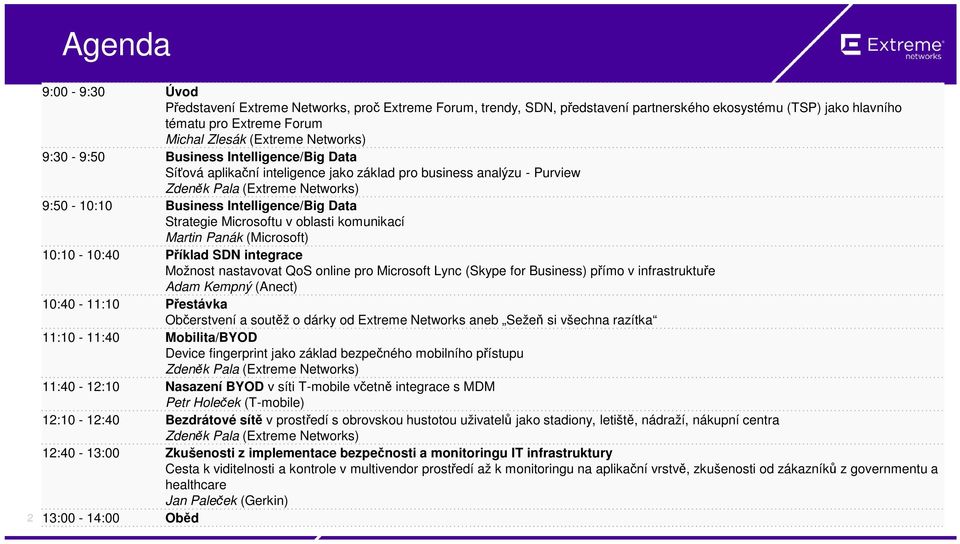 Microsoftu v oblasti komunikací Martin Panák (Microsoft) 10:10-10:40 Příklad SDN integrace Možnost nastavovat QoS online pro Microsoft Lync (Skype for Business) přímo v infrastruktuře Adam Kempný