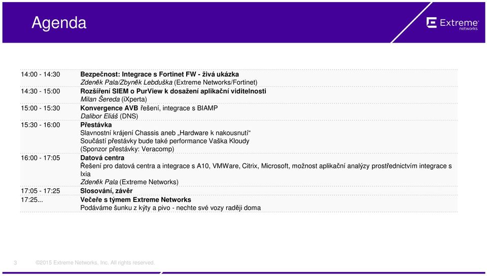 Součástí přestávky bude také performance Vaška Kloudy (Sponzor přestávky: Veracomp) 16:00-17:05 Datová centra Řešení pro datová centra a integrace s A10, VMWare, Citrix, Microsoft, možnost