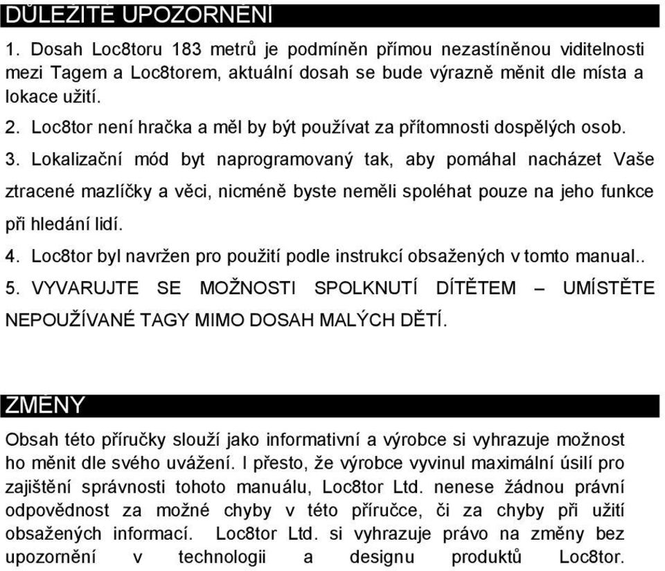 Lokalizační mód byt naprogramovaný tak, aby pomáhal nacházet Vaše ztracené mazlíčky a věci, nicméně byste neměli spoléhat pouze na jeho funkce při hledání lidí. 4.