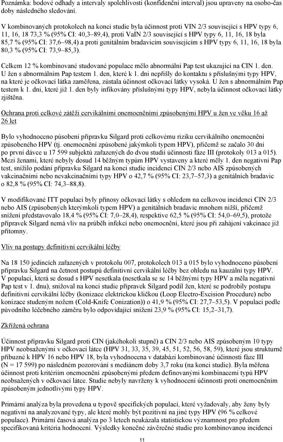 % (95% CI: 37,6 98,4) a proti genitálním bradavicím souvisejícím s HPV typy 6, 11, 16, 18 byla 80,3 % (95% CI: 73,9 85,3).