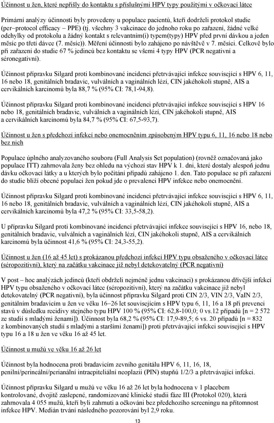 všechny 3 vakcinace do jednoho roku po zařazení, žádné velké odchylky od protokolu a žádný kontakt s relevantním(i) typem(typy) HPV před první dávkou a jeden měsíc po třetí dávce (7. měsíc)).