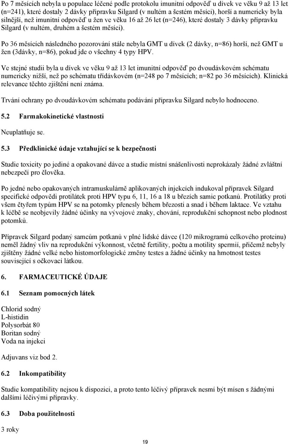 Po 36 měsících následného pozorování stále nebyla GMT u dívek (2 dávky, n=86) horší, než GMT u žen (3dávky, n=86), pokud jde o všechny 4 typy HPV.