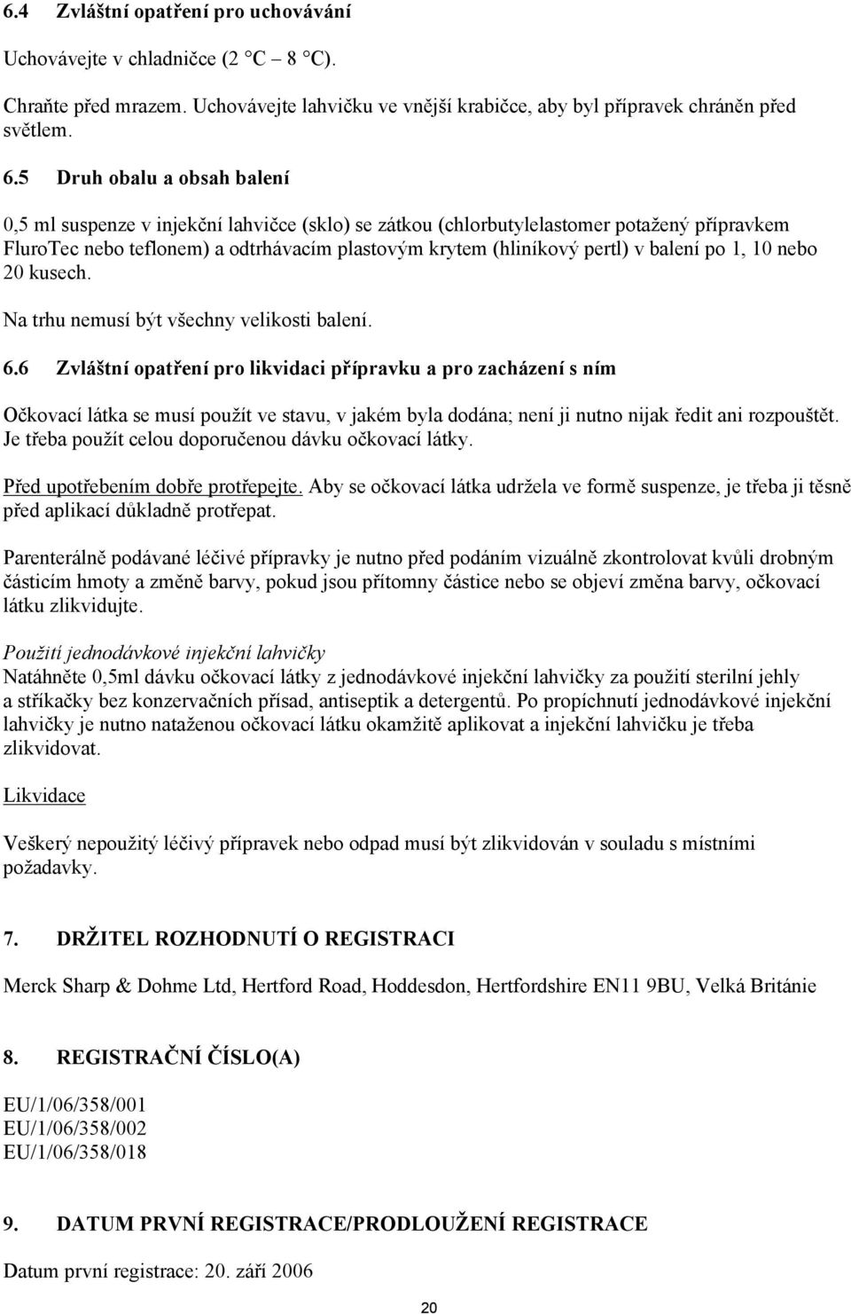 balení po 1, 10 nebo 20 kusech. Na trhu nemusí být všechny velikosti balení. 6.