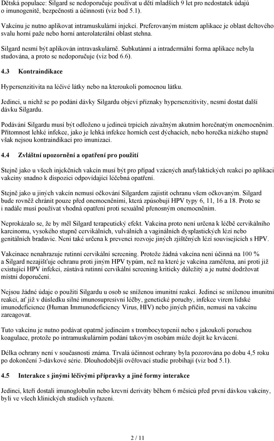 Subkutánní a intradermální forma aplikace nebyla studována, a proto se nedoporučuje (viz bod 6.6). 4.3 Kontraindikace Hypersenzitivita na léčivé látky nebo na kteroukoli pomocnou látku.