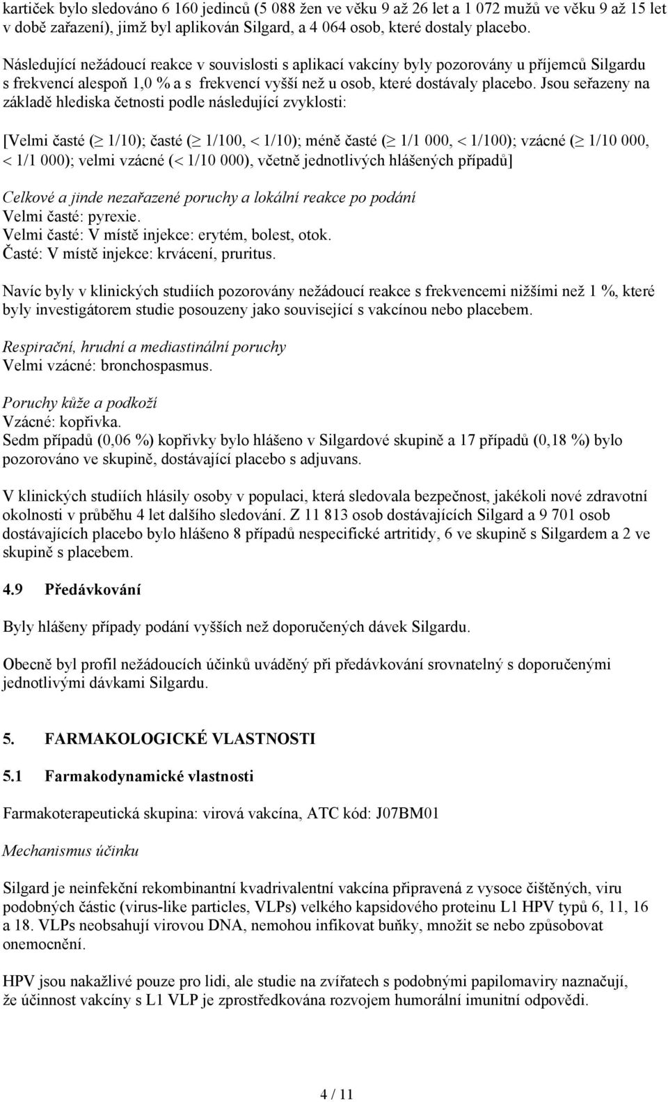 Jsou seřazeny na základě hlediska četnosti podle následující zvyklosti: [Velmi časté ( 1/10); časté ( 1/100, < 1/10); méně časté ( 1/1 000, < 1/100); vzácné ( 1/10 000, < 1/1 000); velmi vzácné (<