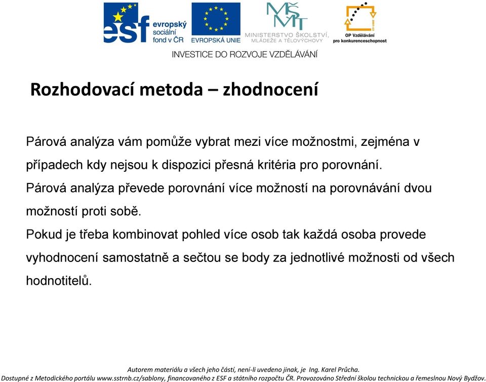 Párová analýza převede porovnání více možností na porovnávání dvou možností proti sobě.