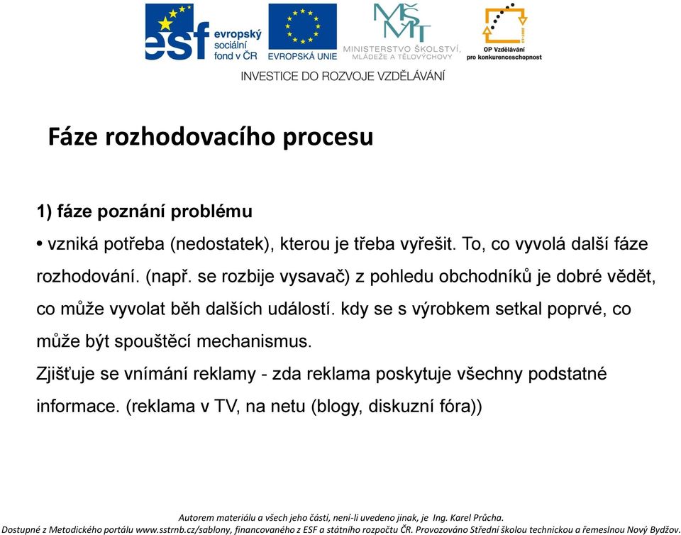 se rozbije vysavač) z pohledu obchodníků je dobré vědět, co může vyvolat běh dalších událostí.