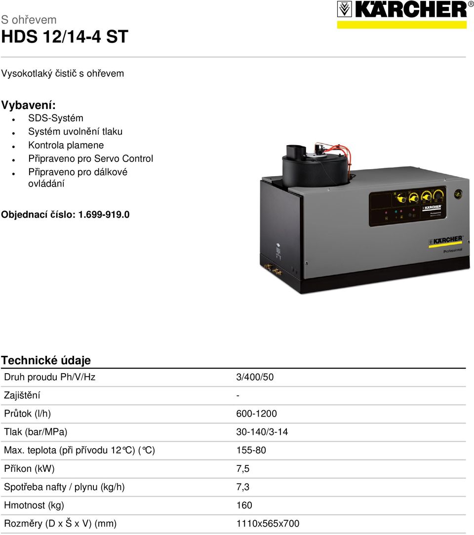 0 Technické údaje Druh proudu Ph/V/Hz 3/400/50 Zajištění - Průtok (l/h) 600-1200 Tlak (bar/mpa) 30-140/3-14 Max.