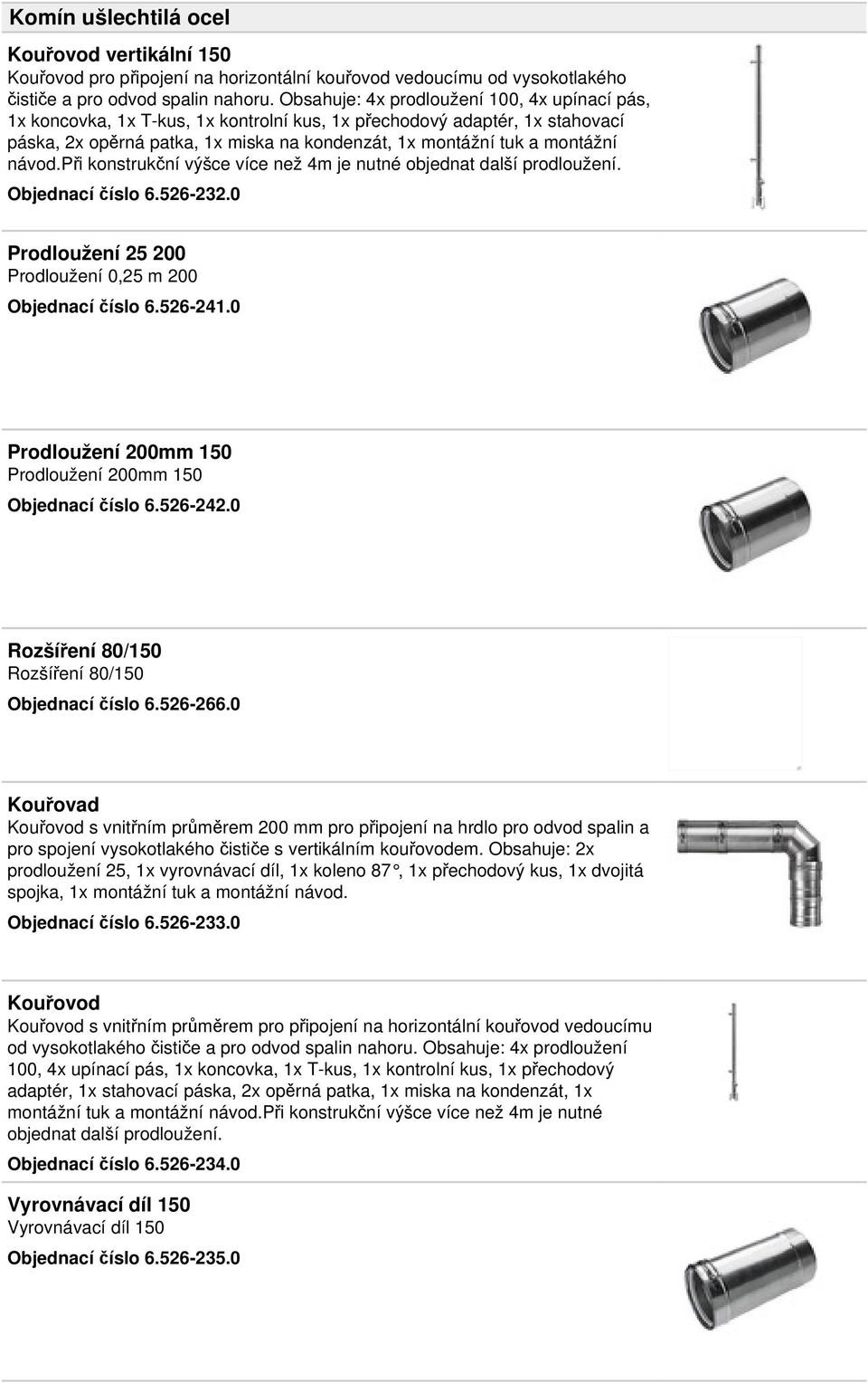návod.při konstrukční výšce více než 4m je nutné objednat další prodloužení. Objednací číslo 6.526-232.0 Prodloužení 25 200 Prodloužení 0,25 m 200 Objednací číslo 6.526-241.