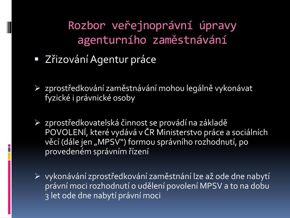 Ministerstvo práce a sociálních věcí (dále jen MPSV ) formou správního rozhodnutí, po provedeném správním řízení vykonávání