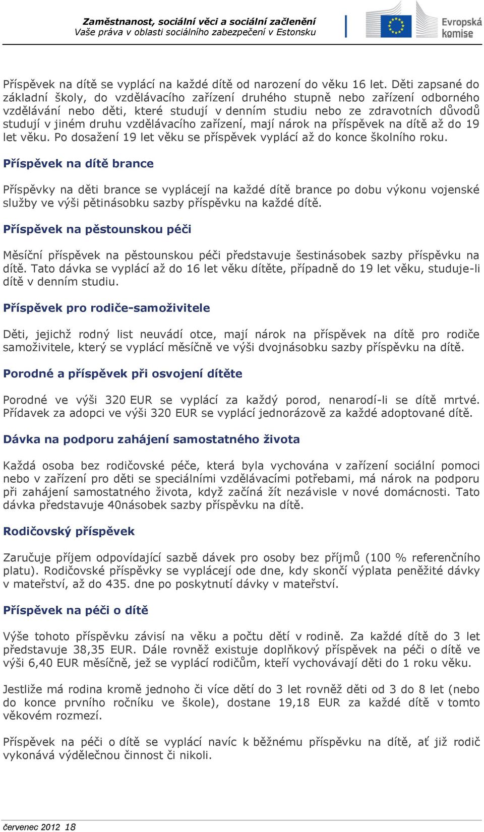 vzdělávacího zařízení, mají nárok na příspěvek na dítě až do 19 let věku. Po dosažení 19 let věku se příspěvek vyplácí až do konce školního roku.