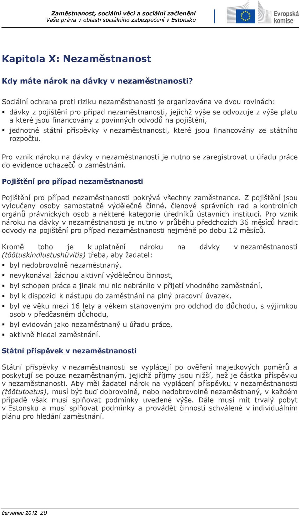 povinných odvodů na pojištění, jednotné státní příspěvky v nezaměstnanosti, které jsou financovány ze státního rozpočtu.