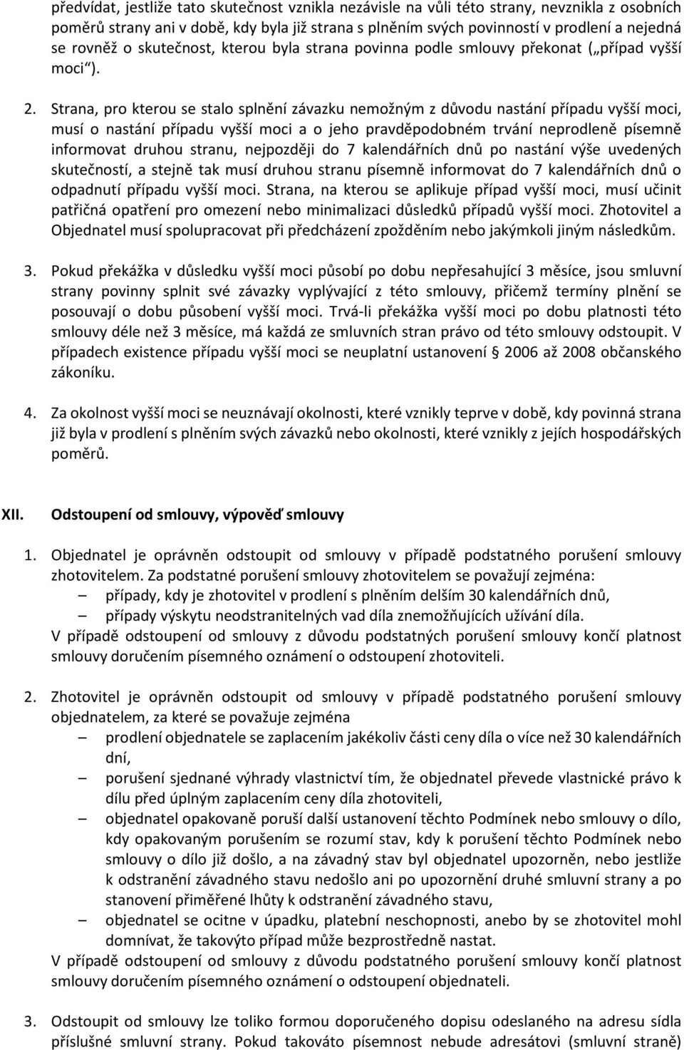 Strana, pro kterou se stalo splnění závazku nemožným z důvodu nastání případu vyšší moci, musí o nastání případu vyšší moci a o jeho pravděpodobném trvání neprodleně písemně informovat druhou stranu,