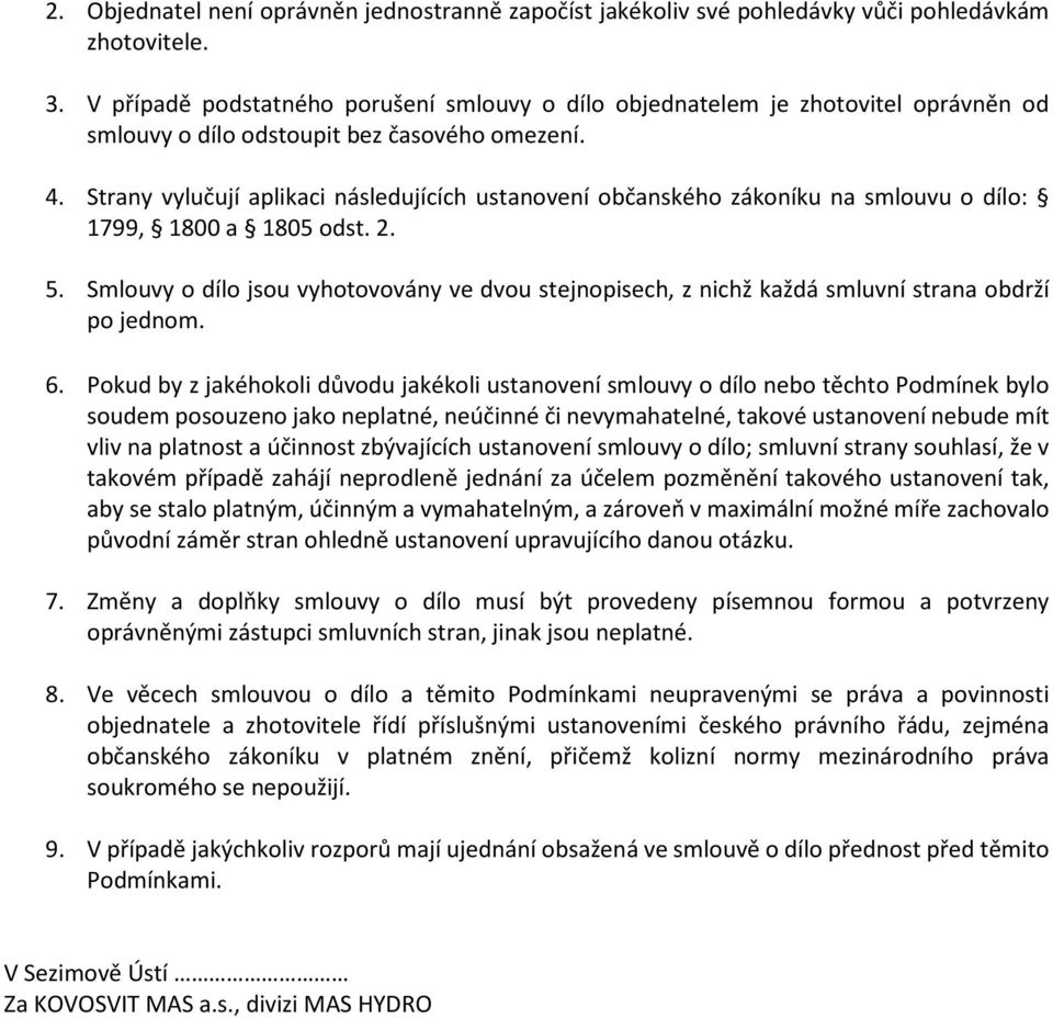 Strany vylučují aplikaci následujících ustanovení občanského zákoníku na smlouvu o dílo: 1799, 1800 a 1805 odst. 2. 5.