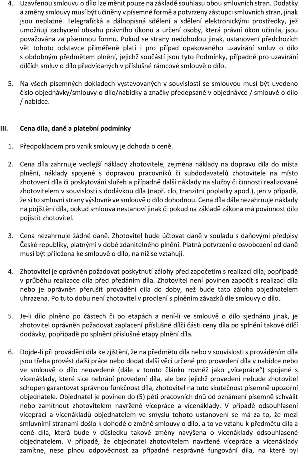 Telegrafická a dálnopisná sdělení a sdělení elektronickými prostředky, jež umožňují zachycení obsahu právního úkonu a určení osoby, která právní úkon učinila, jsou považována za písemnou formu.