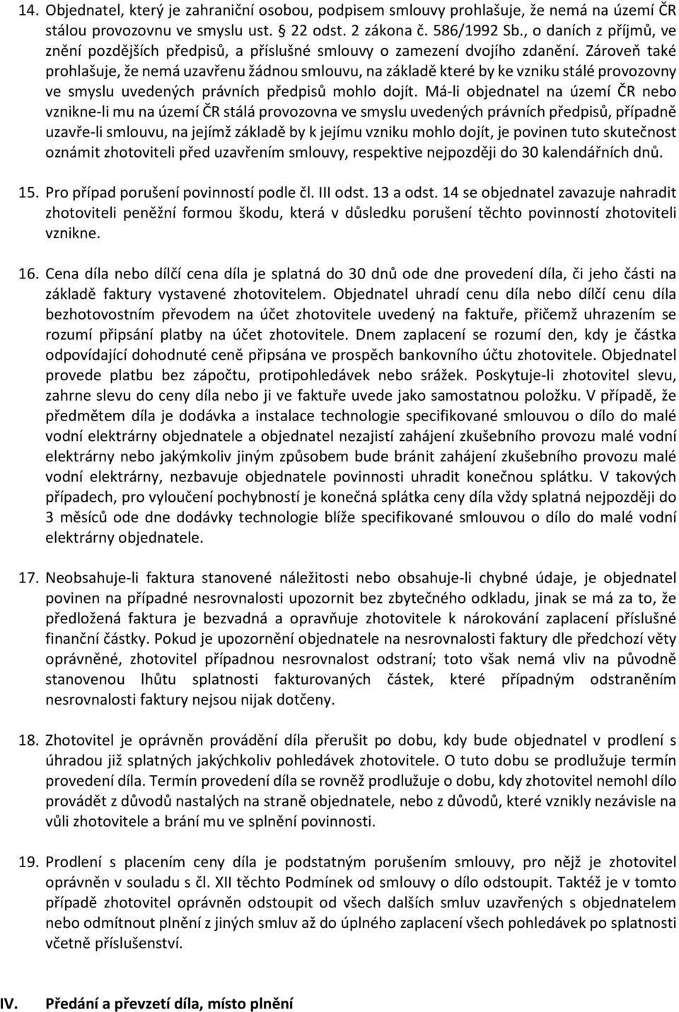 Zároveň také prohlašuje, že nemá uzavřenu žádnou smlouvu, na základě které by ke vzniku stálé provozovny ve smyslu uvedených právních předpisů mohlo dojít.
