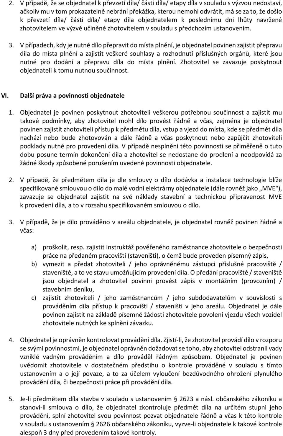 V případech, kdy je nutné dílo přepravit do místa plnění, je objednatel povinen zajistit přepravu díla do místa plnění a zajistit veškeré souhlasy a rozhodnutí příslušných orgánů, které jsou nutné