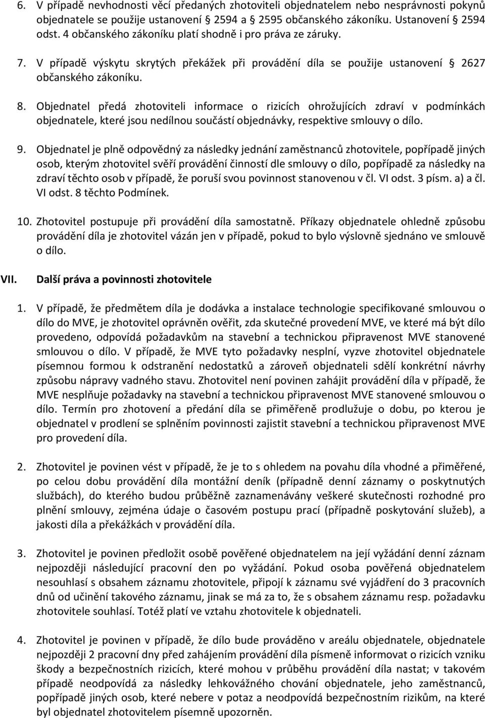 Objednatel předá zhotoviteli informace o rizicích ohrožujících zdraví v podmínkách objednatele, které jsou nedílnou součástí objednávky, respektive smlouvy o dílo. 9.