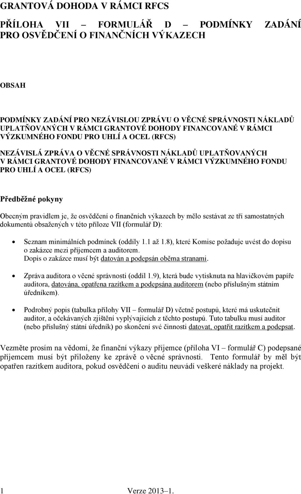 UHLÍ A OCEL (RFCS) Předběžné pokyny Obecným pravidlem je, že osvědčení o finančních výkazech by mělo sestávat ze tří samostatných dokumentů obsažených v této příloze VII (formulář D): Seznam